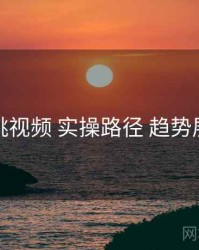 红桃视频 实操路径 趋势展望