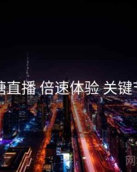 蜜糖直播 倍速体验 关键节点