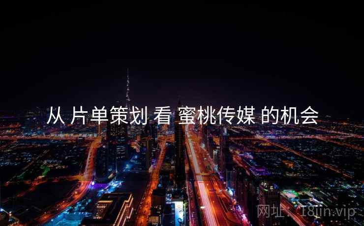从 片单策划 看 蜜桃传媒 的机会