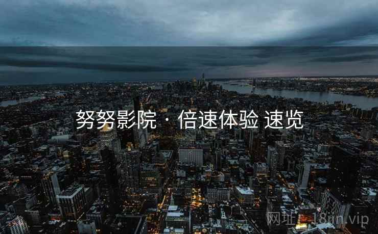 努努影院 · 倍速体验 速览