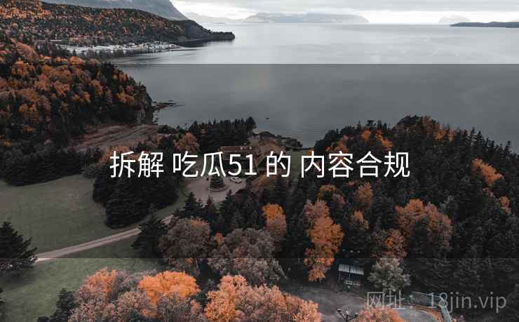 拆解 吃瓜51 的 内容合规