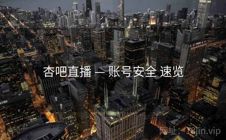 杏吧直播 — 账号安全 速览