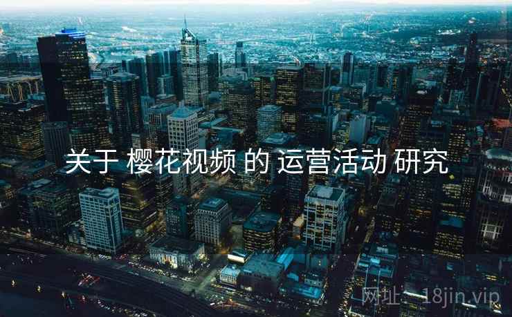 关于 樱花视频 的 运营活动 研究