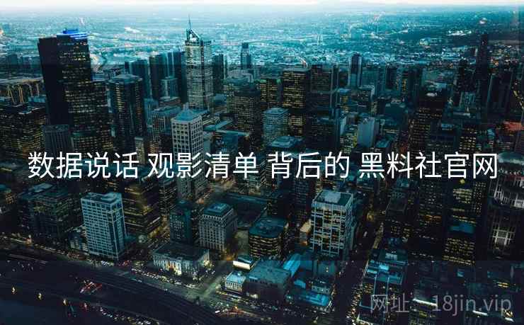 数据说话 观影清单 背后的 黑料社官网