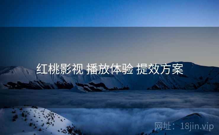 红桃影视 播放体验 提效方案