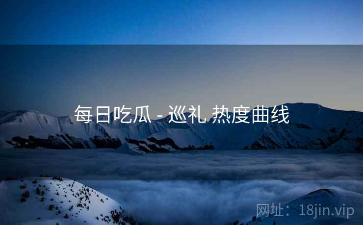 每日吃瓜 - 巡礼 热度曲线